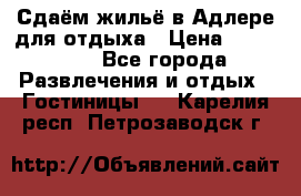 Сдаём жильё в Адлере для отдыха › Цена ­ 550-600 - Все города Развлечения и отдых » Гостиницы   . Карелия респ.,Петрозаводск г.